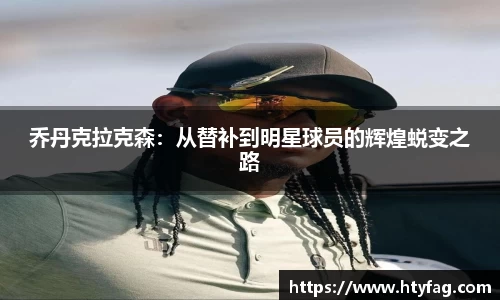 乔丹克拉克森：从替补到明星球员的辉煌蜕变之路