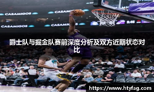 爵士队与掘金队赛前深度分析及双方近期状态对比